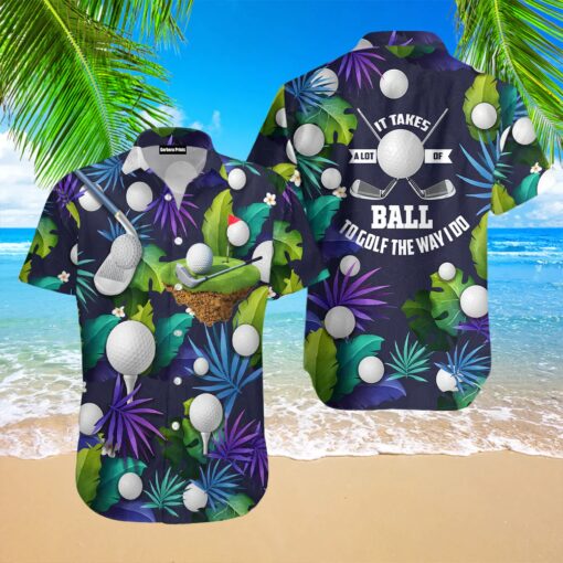 Golf Funny It Takes A Lot Of Balls To Golf The Way I Do Tropical Golf Lover Aloha Trendy Hawaiian Shirts For Men & For Women